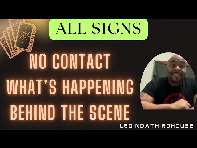 ALL SIGNS”NO CONTACT “WHAT’S HAPPENING BEHIND THE SCENES?”