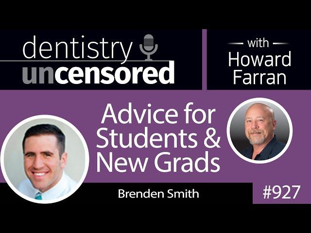 927 Advice for Students & New Grads with Brenden Smith : Dentistry Uncensored with Howard Farran