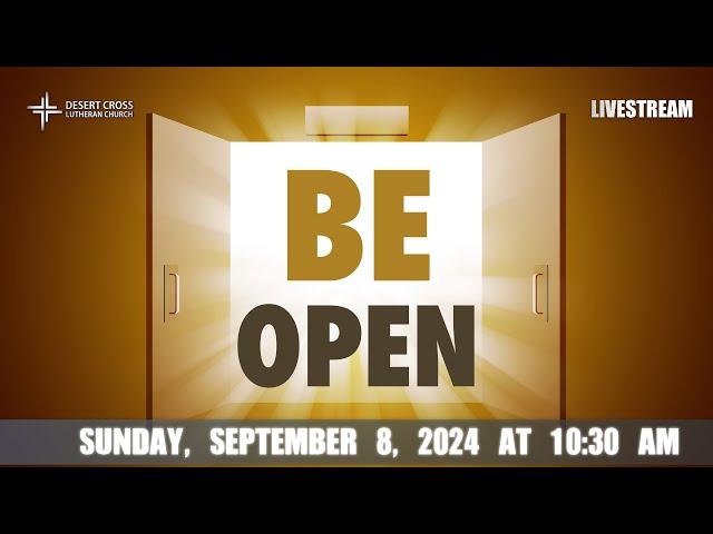 Be Open -- September 8, 2024 -- Desert Cross Online Worship