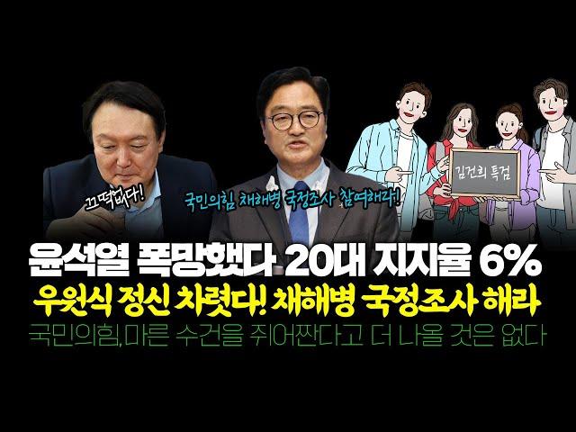 윤석열 폭망했다 20대 지지율 6%, 우원식 정신 차렷다! 채해병 국정조사 해라/국민의힘,마른 수건을 쥐어짠다고 더 나올 것은 없다