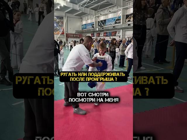 РУГАТЬ ИЛИ ПОДДЕРЖИВАТЬ ПОСЛЕ ПРОИГРЫША  #спорт #тренер #волгоград #тхэквондо #соревнования #дети