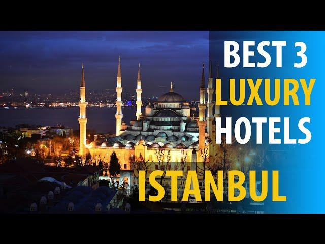 Best 3 Luxurious Hotels In Istanbul | Istanbul Luxurious Best 3 Hotels | best3hotels.com