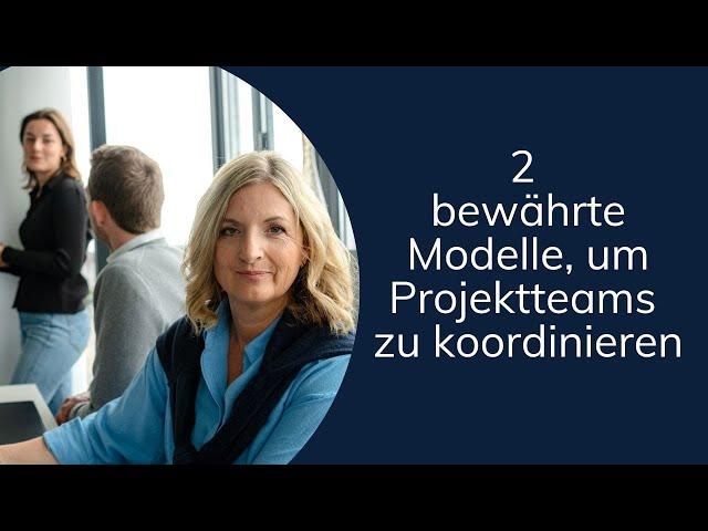 2 bewährte Modelle, um Projektteams zu koordinieren