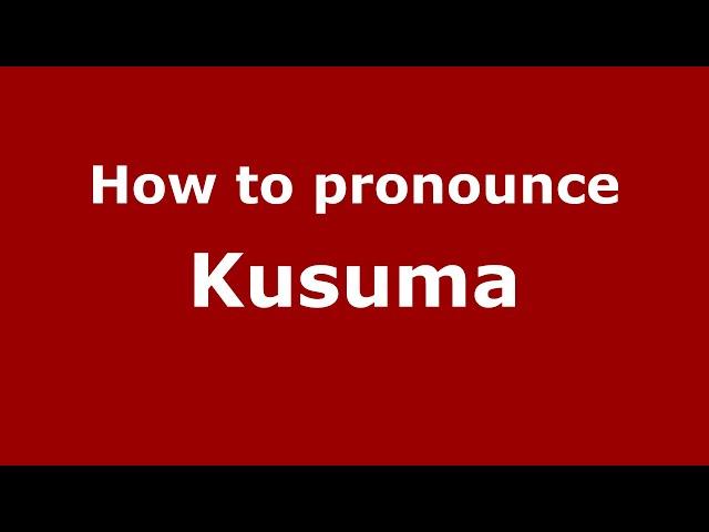 How to pronounce Kusuma (Indonesia/Indonesian) - PronounceNames.com