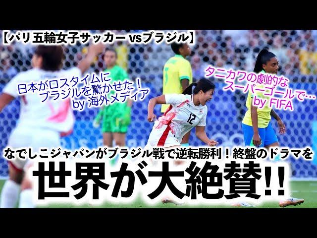 【パリ五輪女子サッカー vsブラジル】「タニカワの劇的なスーパーゴールだ！」終盤のドラマを世界が絶賛‼︎なでしこジャパンがブラジル戦で逆転勝利！