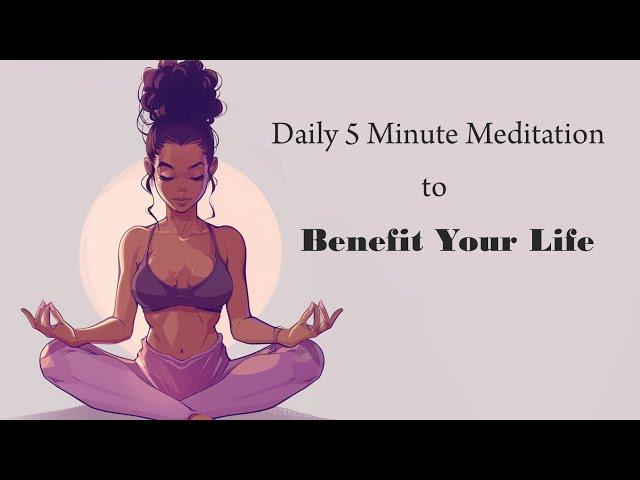 A Daily 5 Minute Meditation Practice to Benefit All Areas of Your Life