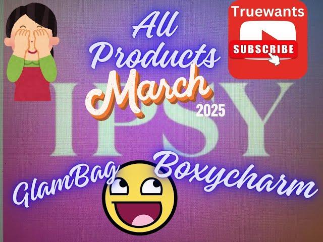 IPSY March 2025 Boxycharm & GlamBag All the Product Opportunities or Is It?? Lots Missing or New !?