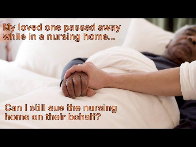 Possible Nursing Home Abuse: My loved one passed away; can I sue the home on their behalf?