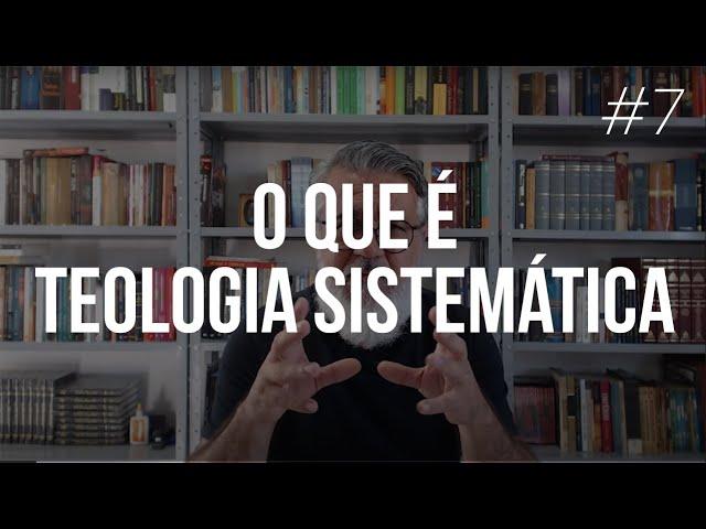 O que é teologia sistemática - #7