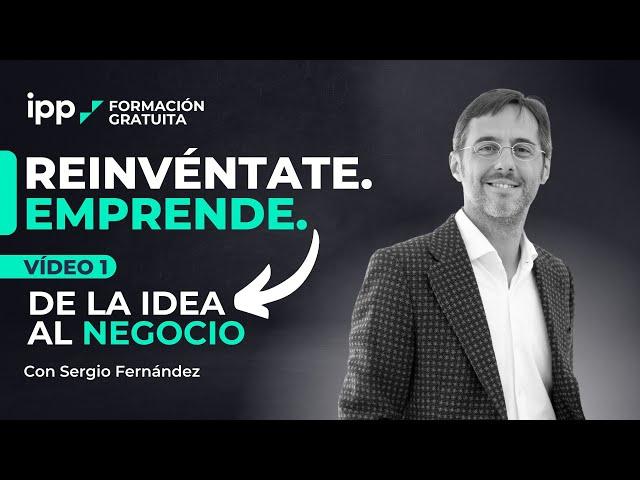 VÍDEO 1 | De la IDEA al NEGOCIO  Reinvéntate. Emprende.