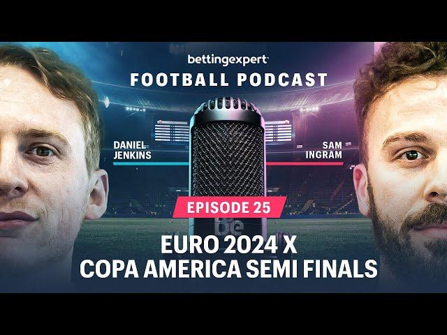 Euro 2024 x Copa America Semi Finals | bettingexpert Football Betting Podcast - Episode 25