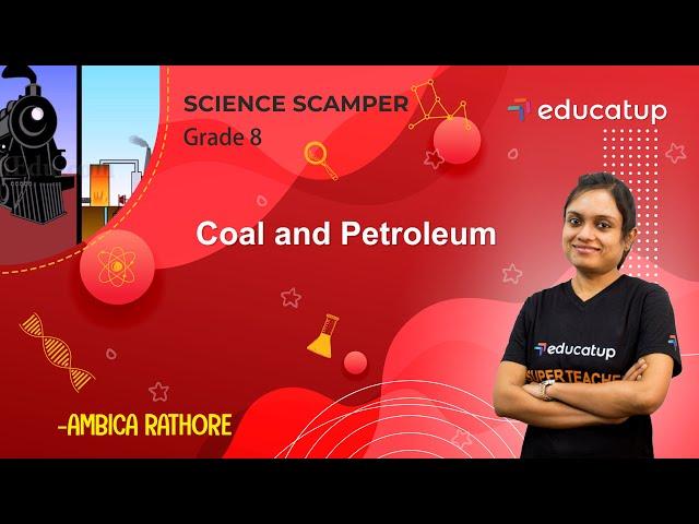 Coal and Petroleum | Class 8 Science Scamper | Chapter 5 | CBSE/NCERT @Educatup​