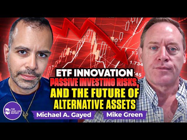 Mike Green on ETF Innovation, Passive Investing Risks, and the Future of Alternative Assets