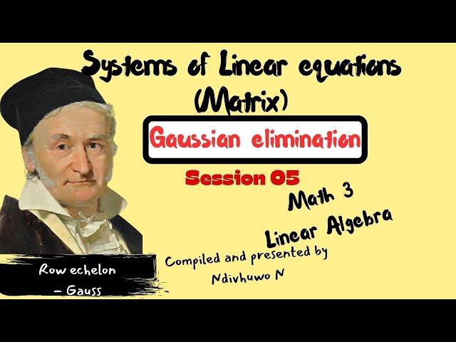 Gaussian Elimination   Solving Systems of linear Equations    Linear Algebra   Session 05