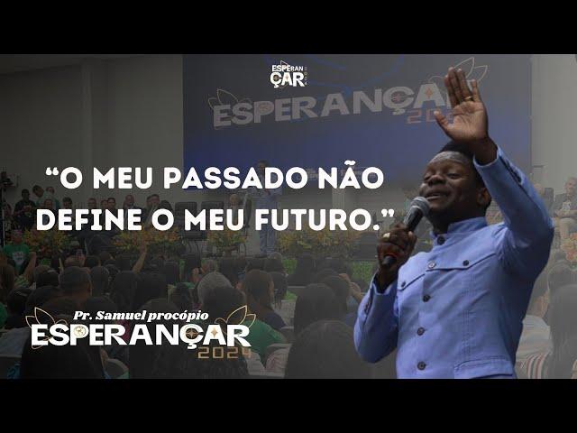 Pr. Samuel Procópio - "O Meu Passado Não Define o Meu Futuro." - Esperançar 2024