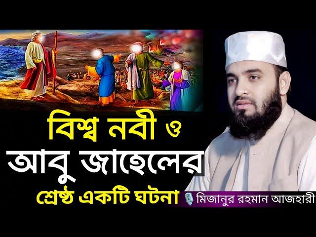 বিশ্বনবী ও আবু জাহেলের শ্রেষ্ঠ একটি ঘটনা । Mizanur rahman azhari, mizanur rahman azhari waz, azhari