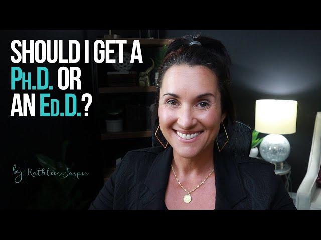 Should I get a Ph.D. or an Ed.D.? | Kathleen Jasper