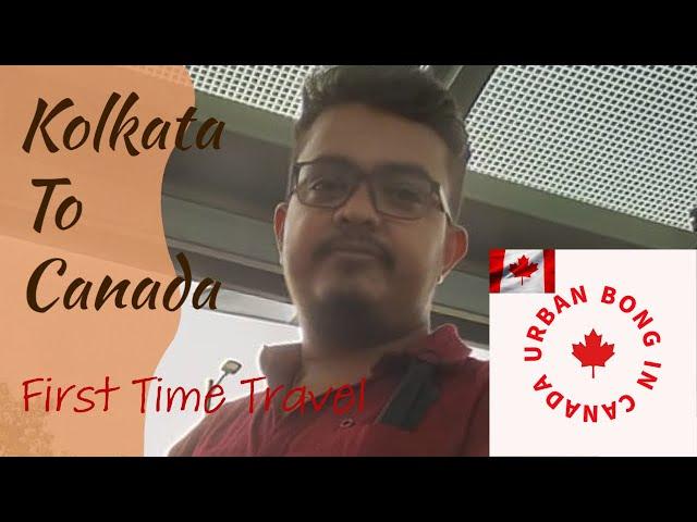 Kolkata to Canada Travel Vlog