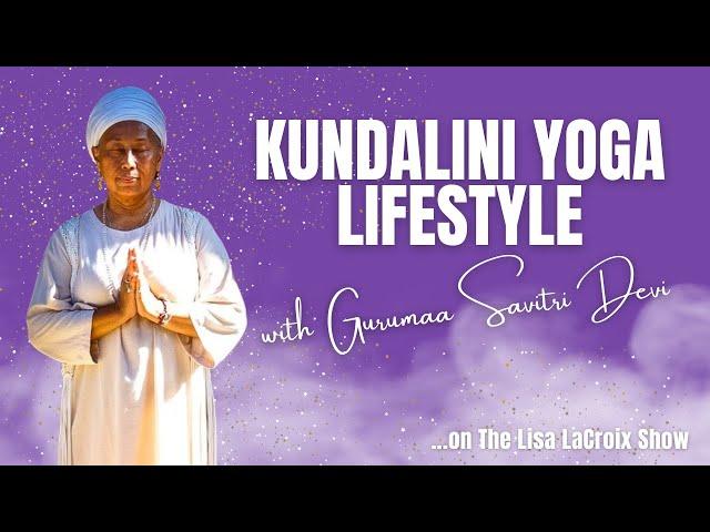 Kundulini Lifestyle with GuruMaa Savitri Devi | The Lisa LaCroix Show Episode #18