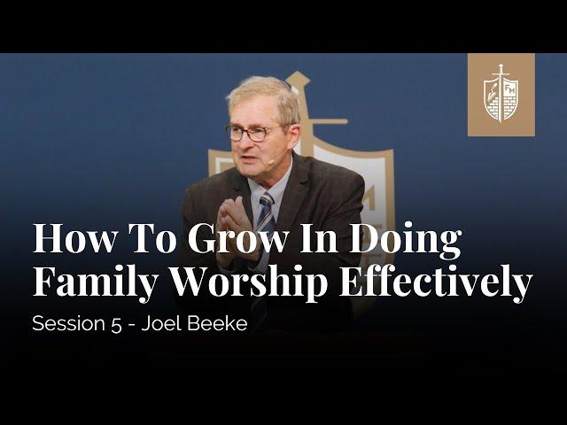 How to Grow in Doing Family Worship Effectively | Joel Beeke