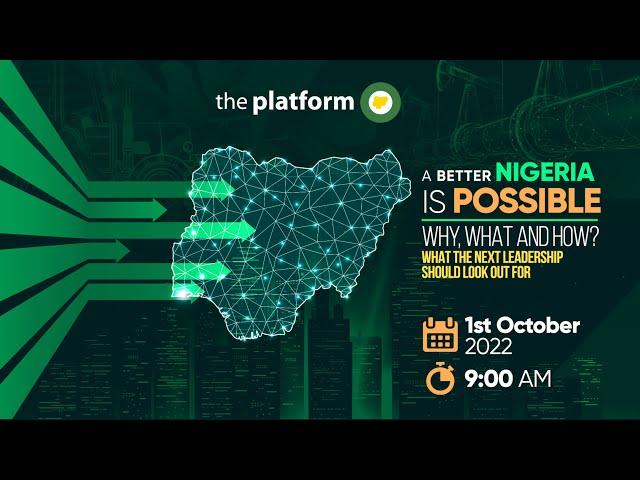 The Platform Nigeria | 𝐀 𝐁𝐞𝐭𝐭𝐞𝐫 𝐍𝐢𝐠𝐞𝐫𝐢𝐚 𝐢𝐬 𝐏𝐨𝐬𝐬𝐢𝐛𝐥𝐞. 𝐖𝐡𝐲, 𝐖𝐡𝐚𝐭, 𝐇𝐨𝐰? | October 1st 2022