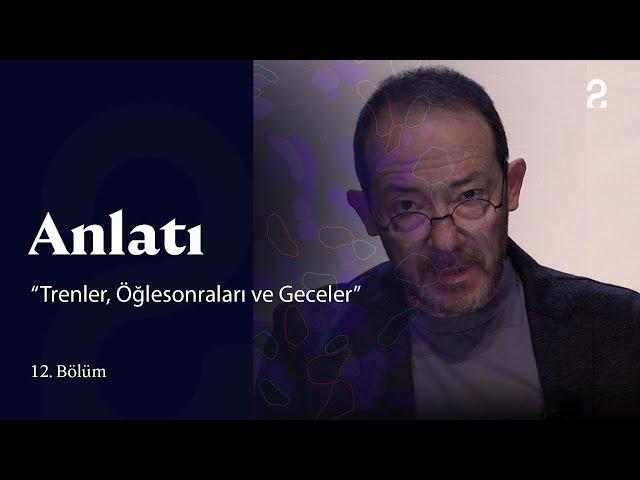 Anlatı | "Trenler, Öğlesonraları ve Geceler" | 12. Bölüm