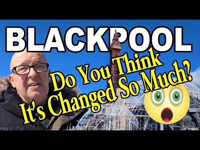 Has BLACKPOOL Changed? - What Do YOU Think?