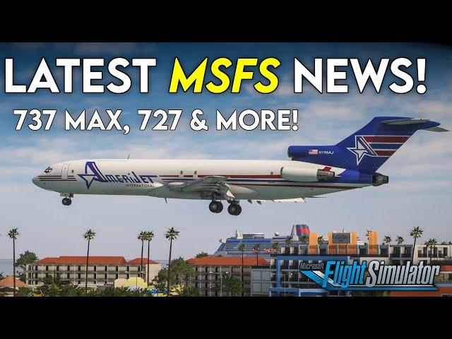 LATEST MSFS News! ► 737 MAX, NEW 727 + NEW Releases!