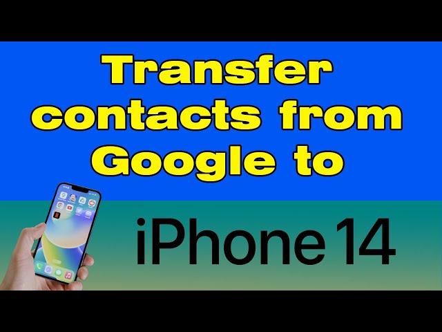 How to transfer contacts from Google to iPhone 14