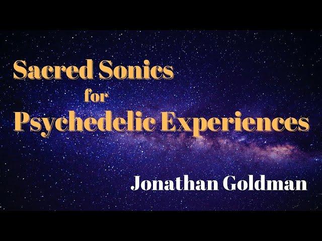 Sacred Sonics for Psychedelic Experiences  -- Jonathan Goldman