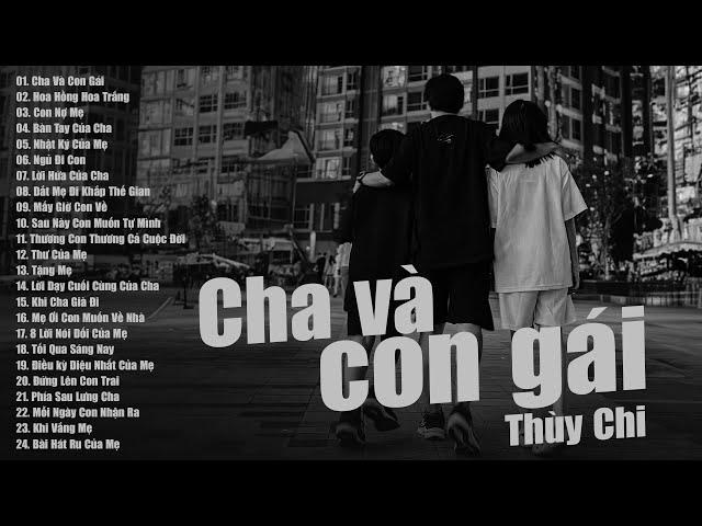 CHA VÀ CON GÁI | Thùy Chi | Tuyển Tập 24 Bài Hát Về Cha Mẹ Cảm Động Nhất, Hay Nhất