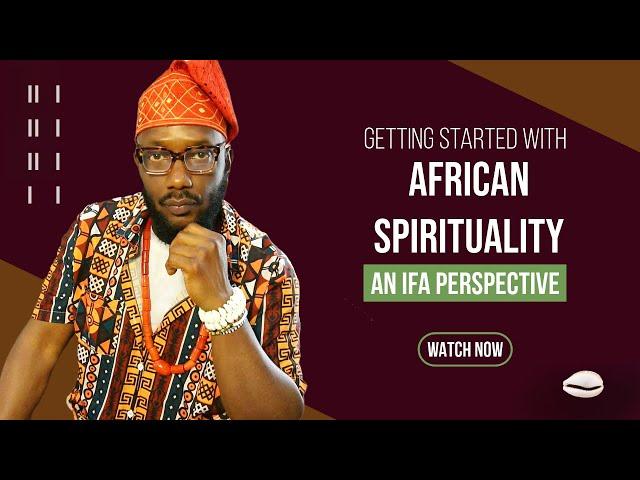 African Spirituality 101: How To Get Started - An Ifa Perspective