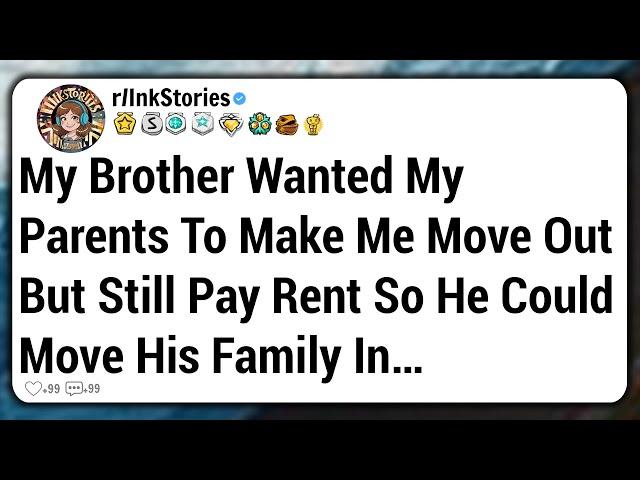 My Brother Wanted My Parents To Make Me Move Out But Still Pay Rent So He Could Move His Family In…