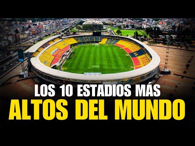 LOS 10 ESTADIOS DE FÚTBOL MÁS ALTOS DEL MUNDO