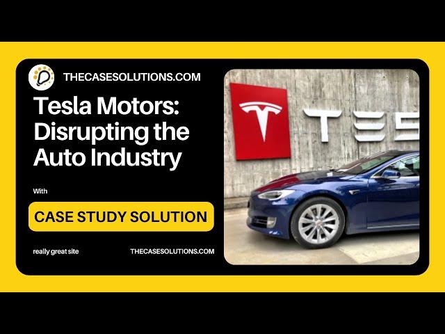 Tesla Motors Disrupting the Auto Industry Case Solution | Case Study Analysis | Case Study Help