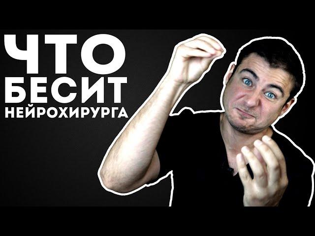 Что бесит нейрохирурга? | Это выводит меня из себя