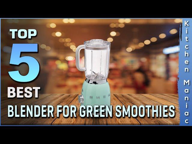 Best Blender for Green Smoothies Review in 2023 [Top 5 Picks for Any Budget]