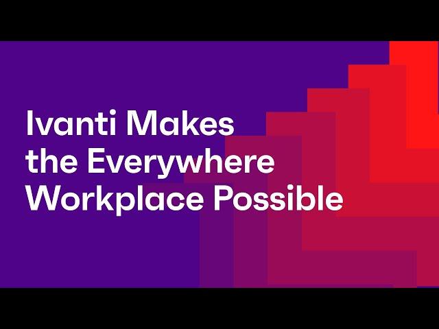 Ivanti Makes the Everywhere Workplace Possible