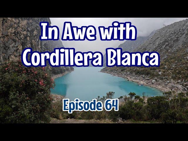 Episode 64 In Awe with Cordillera Blanca | Canon del Pato | Caraz | Laguna Parón | Chan Chan