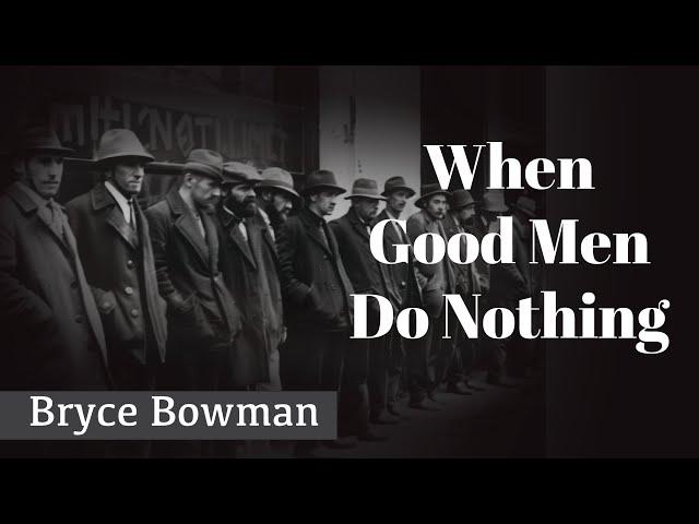 When Good Men do Nothing - Bryce Bowman