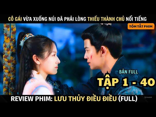 Review Phim: Lưu Thủy Điều Điều | Full Tập 1 - 40 | Nhậm Gia Luân + Lý Lan Địch | Tóm Tắt Phim