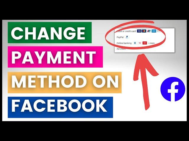 How To Change Payment Method Of A Facebook Ad Account? [in 2024]