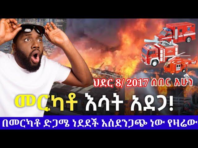 ሰበር ! ዛሬ ዕሁድ ህዳር 8/2017 መርካቶ ድጋሜ በሀይለኛው እየነደደ ነው  A fire accident occurred in Addis Ababa, Ethiopia