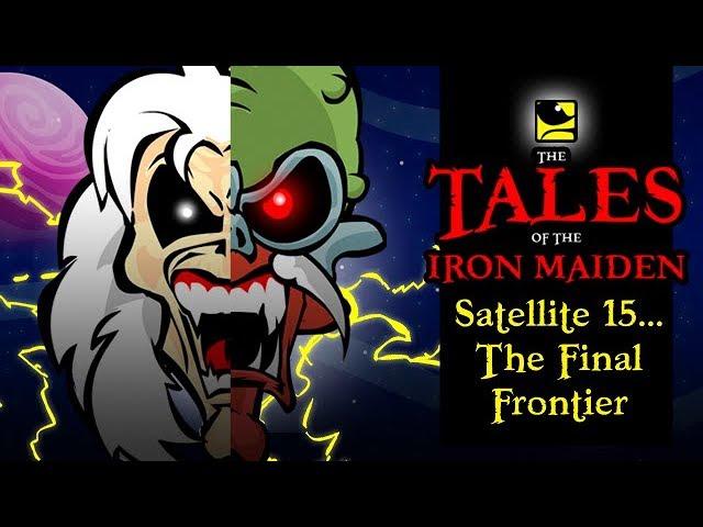 The Tales Of The Iron Maiden - SATELLITE 15...THE FINAL FRONTIER