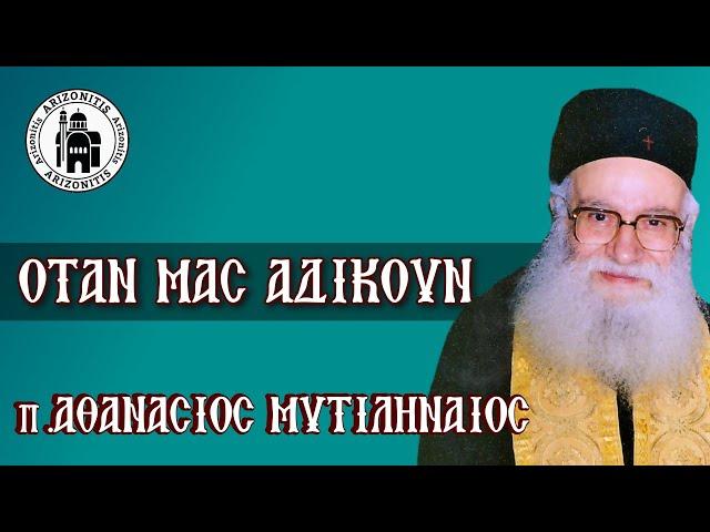 Όταν μας αδικούν - Πατήρ Αθανάσιος Μυτιληναίος