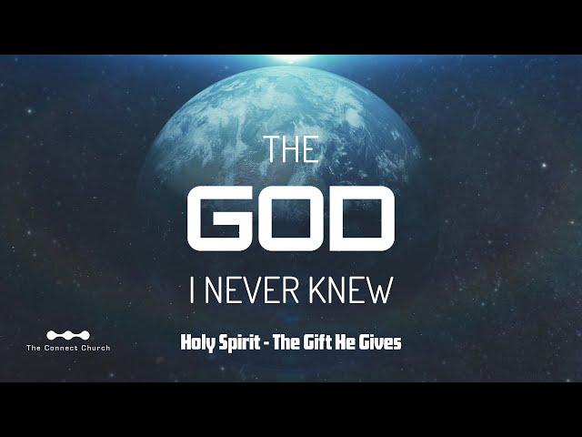 The God I Never Knew — Holy Spirit - The Gift He Gives