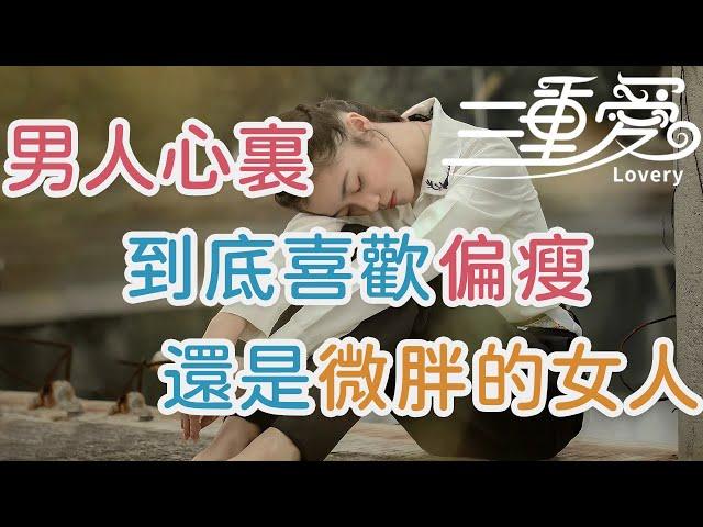 男人心裏，到底是喜歡偏瘦還是微胖的女人？答案也許和你想的不同   | 三重愛 lovery