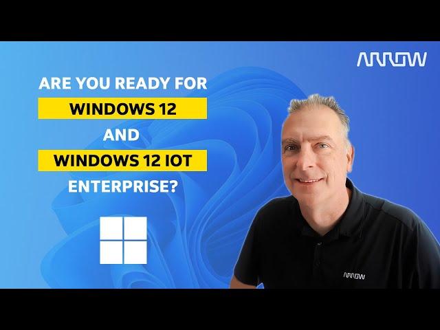 Are you ready for Windows 12 and Windows 12 IoT Enterprise?