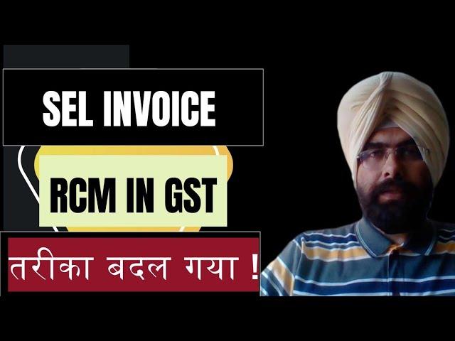 SELF INVOICE IN GST FOR RCM ! NEW CHANGE FOR RCM PAYMENT ! CA SATBIR SINGH