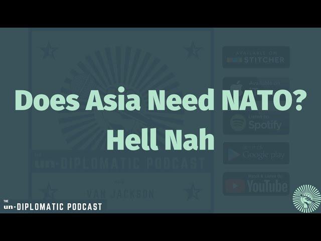 Why NATO in Asia is a Bad Idea | from Un-Diplomatic Podcast Ep. 118